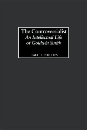 Book The Controversialist: An Intellectual Life of Goldwin Smith free