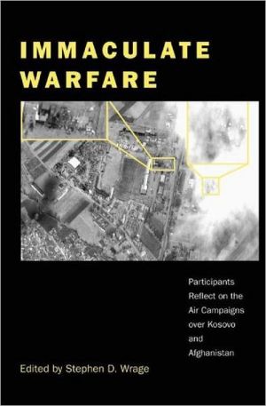 Book Immaculate Warfare: Participants Reflect on the Air Campaigns over Kosovo, Afghanistan, and Iraq free