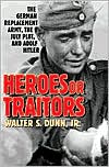 Book Heroes or Traitors: The German Replacement Army, the July Plot, and Adolf Hitler free