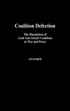 Book Coalition Defection: The Dissolution of Arab Anti-Israeli Coalitions in War and Peace free