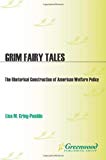 Book Grim Fairy Tales: The Rhetorical Construction of American Welfare Policy (Praeger Series in Political Communication,) free