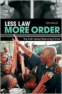 Book Less Law, More Order: The Truth about Reducing Crime free