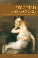 Book My Child Has Cancer: A Parent's Guide to Diagnosis, Treatment, and Survival (Praeger Series on Healing and Managing Injury and Disease) free