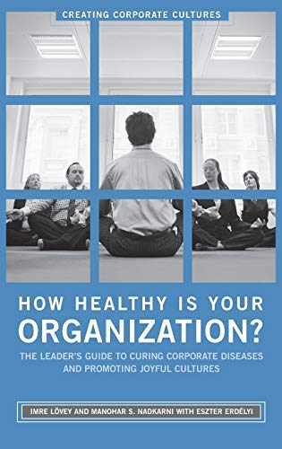 Book How Healthy Is Your Organization? The Leader's Guide to Curing Corporate Diseases and Promoting Joyful Cultures (Creating Corporate Cultures) free