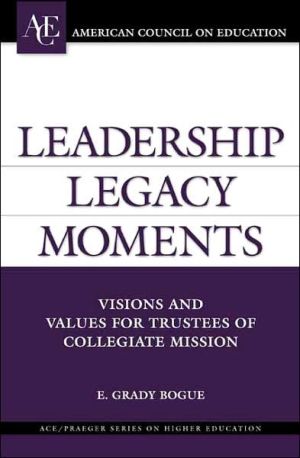 Book Leadership Legacy Moments: Visions and Values for Stewards of Collegiate Mission (ACE/Praeger Series on Higher Education) free