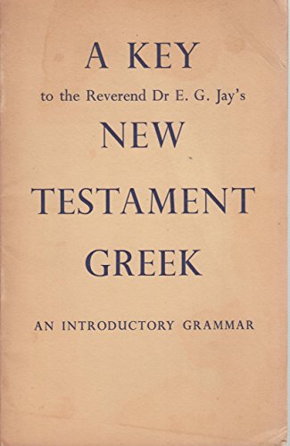 Book A Key to the Exercises in the Reverend Dr. Eric G. jay's New Testament Greek: An Introductory Grammar (English and Greek Edition) free