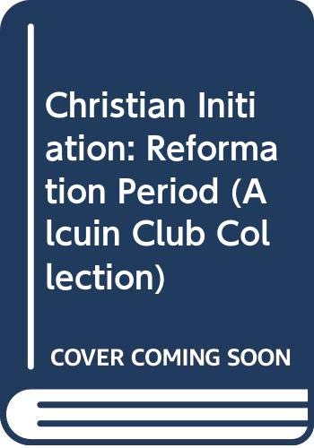 Book Christian initiation: the Reformation period;: Some early reformed rites of baptism and confirmation and other contemporary documents (Alcuin Club collections) free