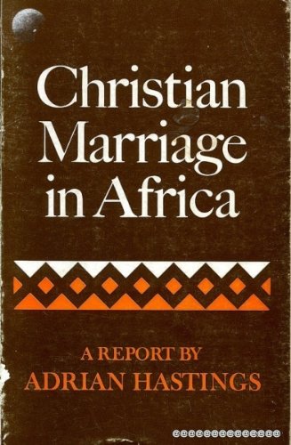 Book Christian Marriage In Africa;: Being A Report Commissioned By The Archbishops Of Cape Town, Central Africa, Kenya, Tanzania And Uganda free