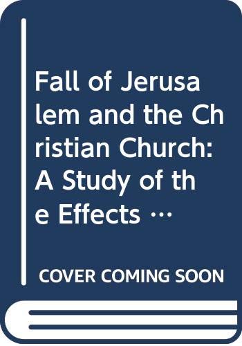 Book Fall of Jerusalem and the Christian Church: A Study of the Effects of the Jewish Overthrow of A.D.70 on Christianity free