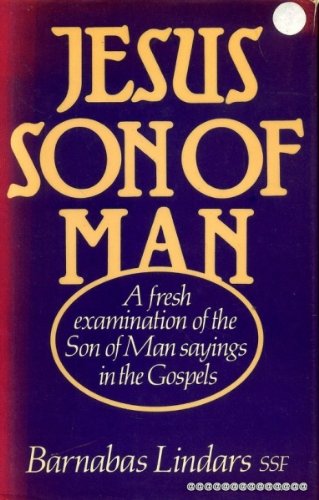 Book Jesus, Son of Man: A fresh examination of the Son of Man sayings in the Gospels in the light of recent research free