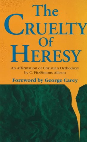 Book The Cruelty of Heresy: An Affirmation of Christian Orthodoxy free