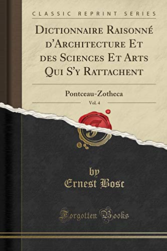 Book Dictionnaire Raisonné d'Architecture Et des Sciences Et Arts Qui S'y Rattachent, Vol. 4: Pontceau-Zotheca (Classic Reprint) (French Edition) free