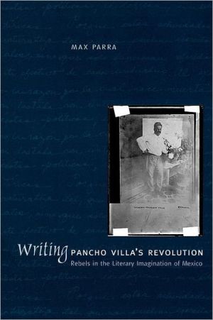 Book Writing Pancho Villa's Revolution: Rebels in the Literary Imagination of Mexico free
