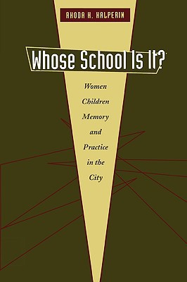 Book Whose School Is It?: Women, Children, Memory, and Practice in the City (Louann Atkins Temple Women & Culture Series) free