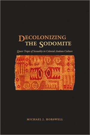 Book Decolonizing the Sodomite: Queer Tropes of Sexuality in Colonial Andean Culture free