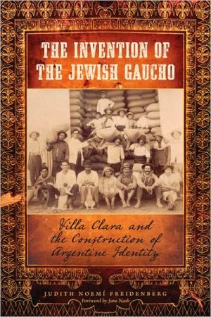 Book The Invention of the Jewish Gaucho: Villa Clara and the Construction of Argentine Identity (Jewish History, Life, and Culture) free