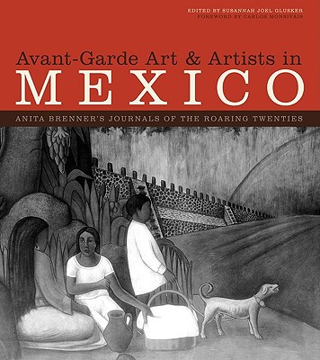 Book Avant-Garde Art and Artists in Mexico: Anita Brenner's Journals of the Roaring Twenties (The William and Bettye Nowlin Series in Art, History, and Culture of the Western Hemisphere) free