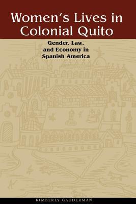 Book Women's Lives in Colonial Quito: Gender, Law, and Economy in Spanish America free