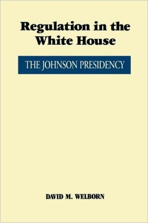 Book Regulation in the White House: The Johnson Presidency (An Administrative History of the Johnson Presidency) free