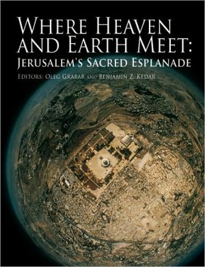 Book Where Heaven and Earth Meet: Jerusalem's Sacred Esplanade (Jamal and Rania Daniel Series in Contemporary History, Politics, Culture, and Religion of the Levant) free
