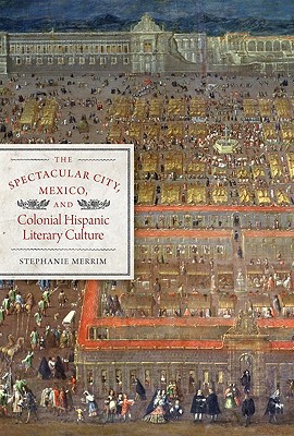Book The Spectacular City, Mexico, and Colonial Hispanic Literary Culture (Joe R. and Teresa Lozano Long Series in Latin American and Latino Art and Culture) free