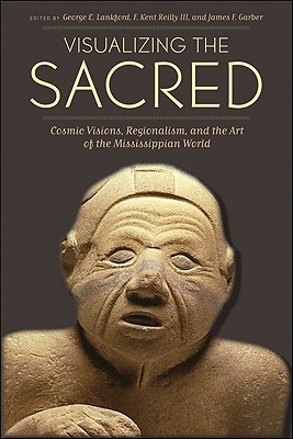 Book Visualizing the Sacred: Cosmic Visions, Regionalism, and the Art of the Mississippian World (Linda Schele Series in Maya and Pre-Columbian Studies) free