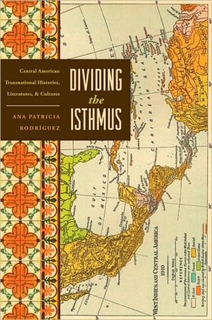 Book Dividing the Isthmus: Central American Transnational Histories, Literatures, and Cultures free