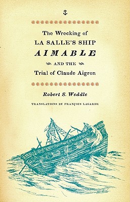 Book The Wrecking of La Salle's Ship Aimable and the Trial of Claude Aigron (Charles N. Prothro Texana) free