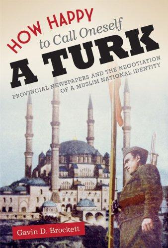 Book How Happy to Call Oneself a Turk: Provincial Newspapers and the Negotiation of a Muslim National Identity (Modern Middle East Series) free