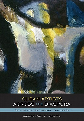 Book Cuban Artists Across the Diaspora: Setting the Tent Against the House (Joe R. and Teresa Lozano Long Series in Latin American and Latino Art and Culture) free