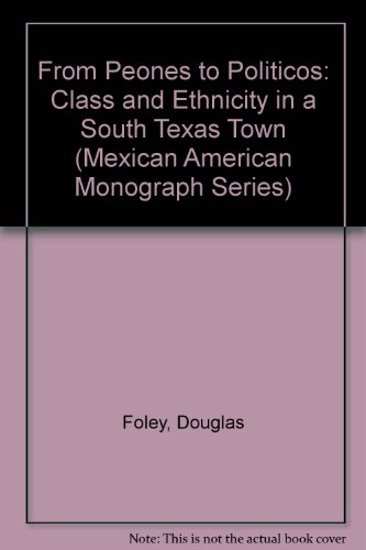 Book From Peones to Politicos: Class and Ethnicity in a South Texas Town, 1900–1987 (MEXICAN AMERICAN MONOGRAPHS) free