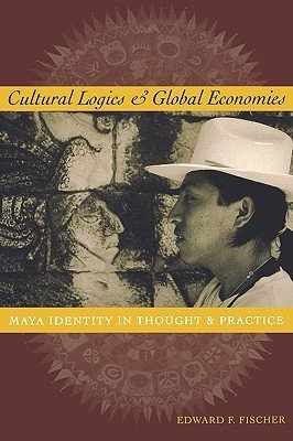 Book Cultural Logics and Global Economies: Maya Identity in Thought and Practice free