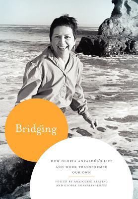 Book Bridging: How Gloria Anzaldúa's Life and Work Transformed Our Own free