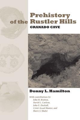 Book Prehistory of the Rustler Hills: Granado Cave (Texas Archaeology and Ethnohistory Series) free