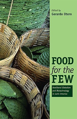 Book Food for the Few: Neoliberal Globalism and Biotechnology in Latin America free