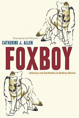 Book Foxboy: Intimacy and Aesthetics in Andean Stories (Joe R. and Teresa Lozano Long Series in Latin American and Latino Art and Culture) free