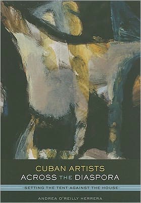 Book Cuban Artists Across the Diaspora: Setting the Tent Against the House (Joe R. and Teresa Lozano Long Series in Latin American and Latino Art and Culture) free