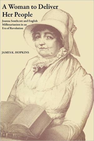Book A Woman to Deliver Her People: Joanna Southcott and English Millenarianism in an Era of Revolution (The Dan Danciger Publication Series) free