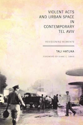 Book Violent Acts and Urban Space in Contemporary Tel Aviv: Revisioning Moments (Jewish Life, History, and Culture) free