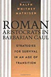 Book Roman Aristocrats in Barbarian Gaul: Strategies for Survival in an Age of Transition free
