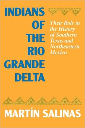 Book Indians of the Rio Grande Delta: Their Role in the History of Southern Texas and Northeastern Mexico (Texas Archaeology & Ethnohistory) free