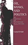 Book Oil, Banks, and Politics: The United States and Postrevolutionary Mexico, 1917–1924 free