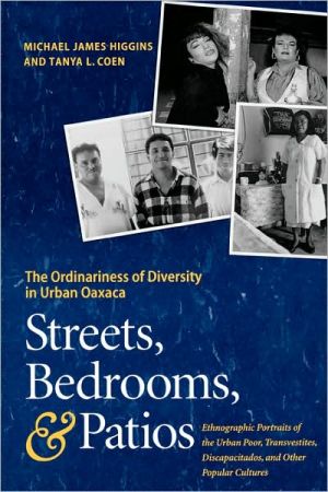 Book Streets, Bedrooms, and Patios: The Ordinariness of Diversity in Urban Oaxaca: Ethnographic Portraits of the Urban Poor, Transvestites, Discapacitados, and Other Popular Cultures free