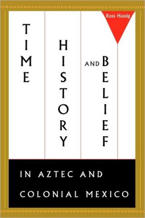 Book Time, History, and Belief in Aztec and Colonial Mexico free