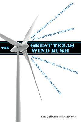 Book The Great Texas Wind Rush: How George Bush, Ann Richards, and a Bunch of Tinkerers Helped the Oil and Gas State Win the Race to Wind Power (Peter T. Flawn Series in Natural Resources) free