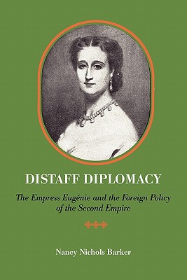 Book Distaff Diplomacy: The Empress Eugénie and the Foreign Policy of the Second Empire free