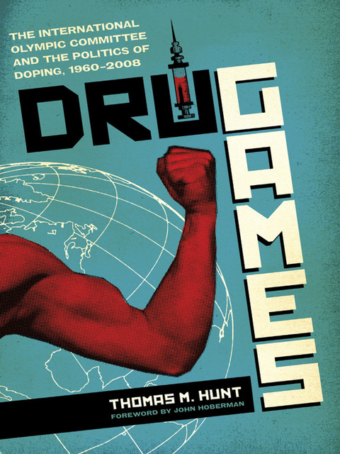 Book Drug Games: The International Olympic Committee and the Politics of Doping, 1960–2008 (Terry and Jan Todd Series on Physical Culture and Sports) free