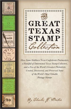 Book The Great Texas Stamp Collection: How Some Stubborn Texas Confederate Postmasters, a Handful of Determined Texas Stamp Collectors, and a Few of the ... Stamps (Charles N. Prothro Texana Series) free
