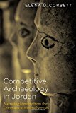 Book Competitive Archaeology in Jordan: Narrating Identity from the Ottomans to the Hashemites free