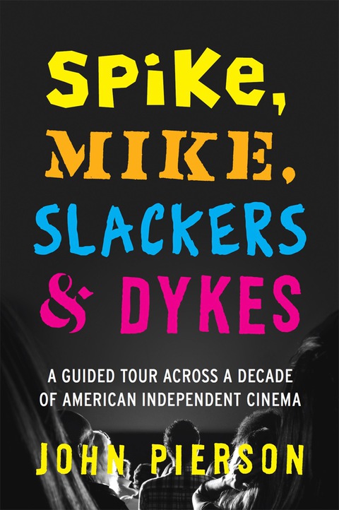 Book Spike, Mike, Slackers & Dykes: A Guided Tour Across a Decade of American Independent Cinema free